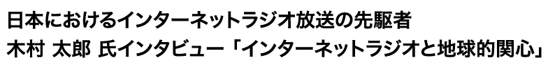 日本におけるインターネットラジオ放送の先駆者 木村太郎氏インタビュー「インターネットラジオと地球的関心」
